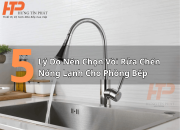 5 Lý Do Nên Chọn Vòi Rửa Chén Nóng Lạnh Cho Phòng Bếp Hiện Đại
