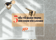 5 Yếu Tố Quan Trọng Khi Chọn Vòi Lavabo Cho Nhà Tắm Mới Nhất 2025