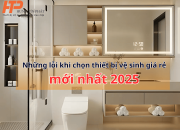 Những lỗi thường gặp khi chọn thiết bị vệ sinh giá rẻ mới nhất 2025
