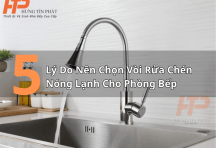 5 Lý Do Nên Chọn Vòi Rửa Chén Nóng Lạnh Cho Phòng Bếp Hiện Đại