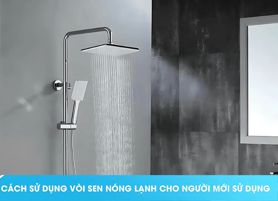 Cách sử dụng vòi sen nóng lạnh cho người mới sử dụng